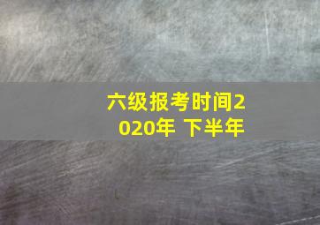 六级报考时间2020年 下半年